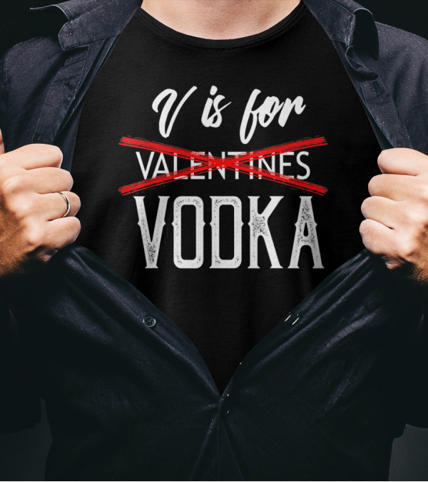 V Is For Vodka Valentines Day Drinking Humor T-Shirt