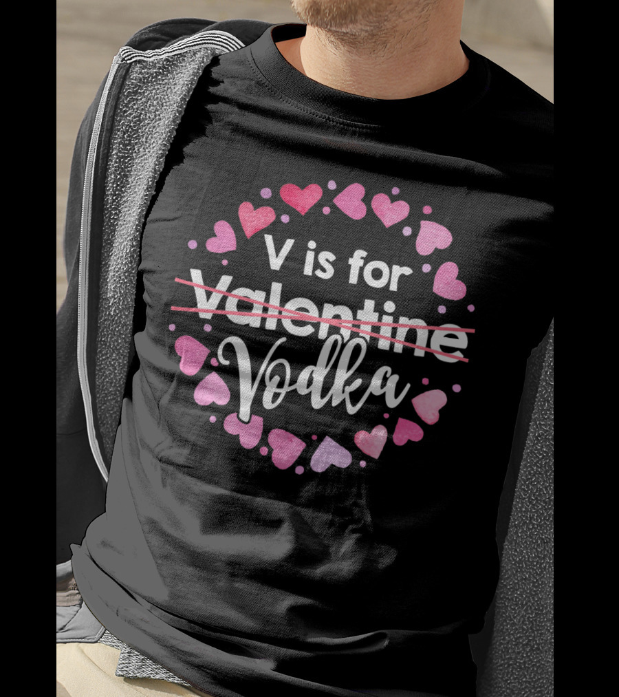 V Is For Vodka Hearts Valentine Valentine’s Day T-Shirt