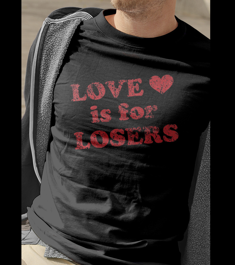 Love Is For Losers Heart T-Shirt
