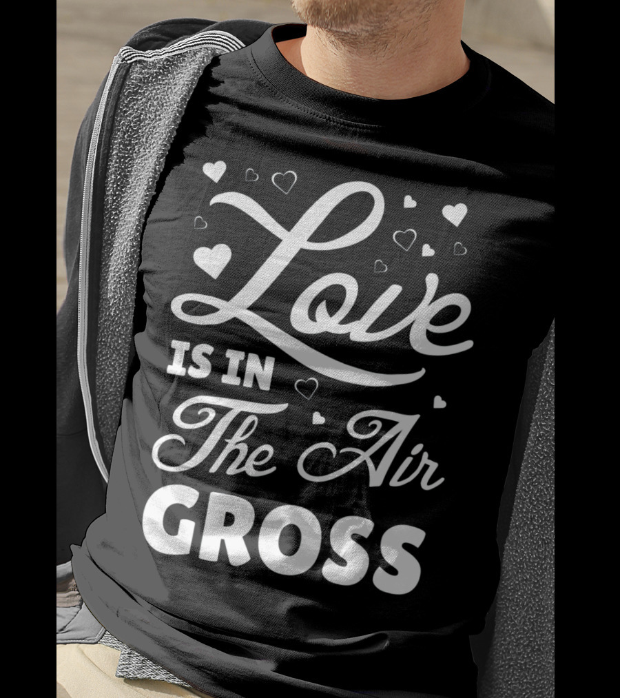 Love Is In The Air Gross Funny Anti Vale T-Shirt