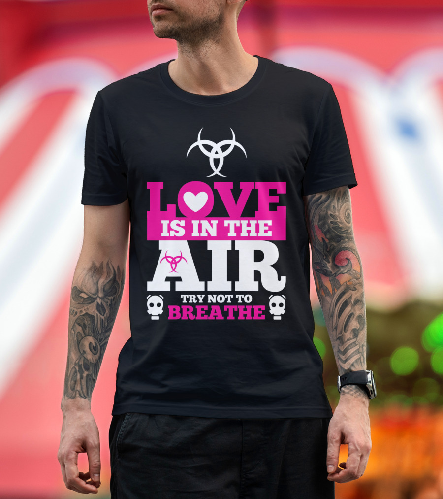 Love Is in the Air Try Not to Breathe Biohazard Skulls T-Shirt