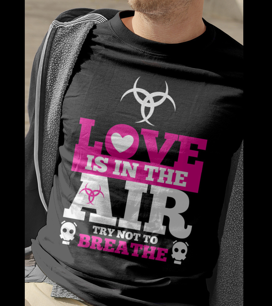 Love Is In The Air Try Not To Breathe Biohazard Skulls T-Shirt