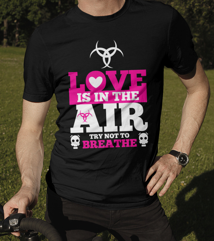 Love Is In The Air Try Not To Breathe Biohazard Skulls T-Shirt