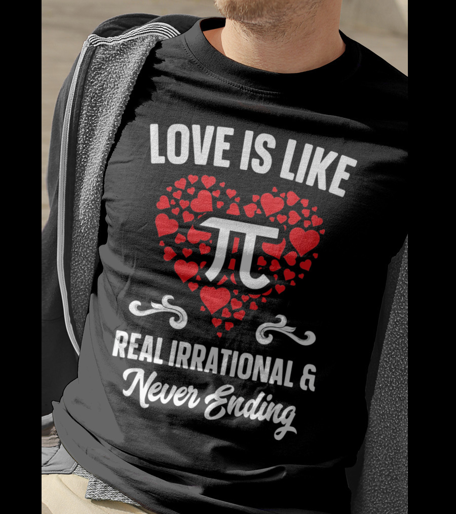 Love Is Like Pi Real Irrational And Never Ending Valentines Day T-Shirt