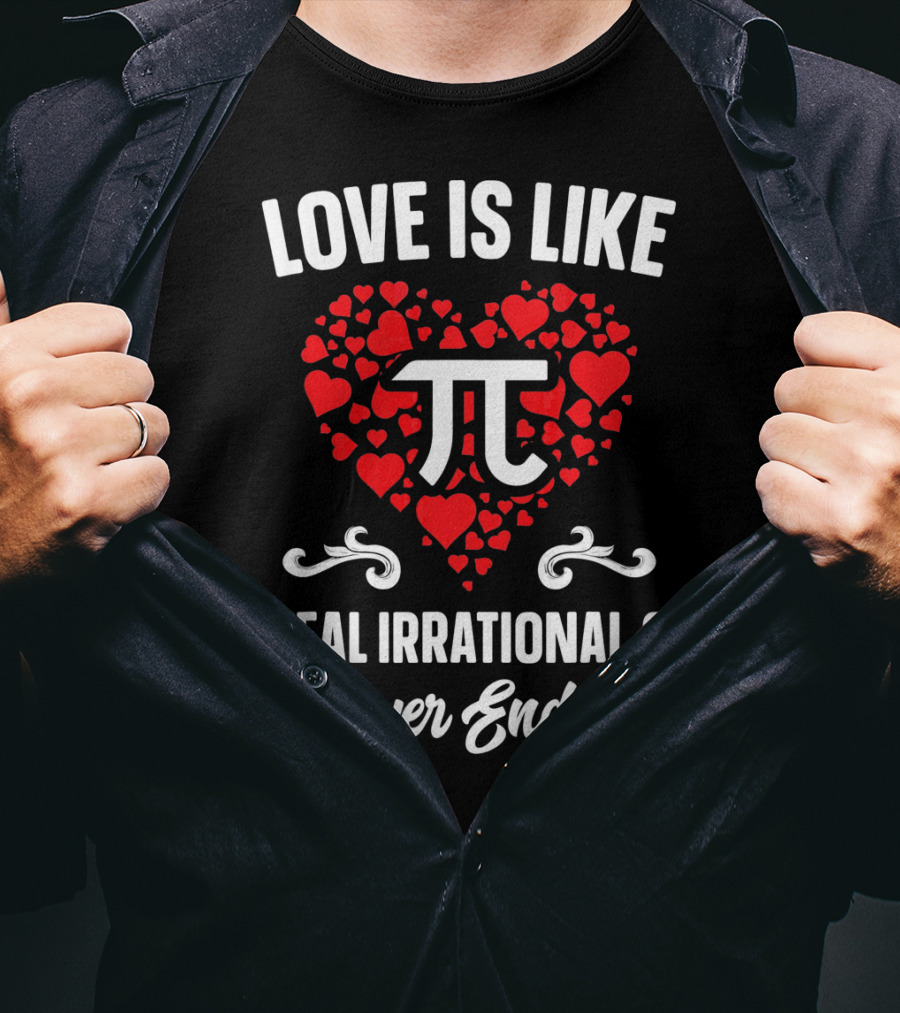 Love Is Like Pi Real Irrational And Never Ending Valentines Day T-Shirt
