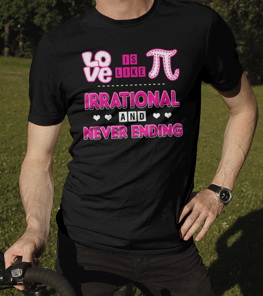 Love Is Like Pi Irrational And Never Ending T-Shirt