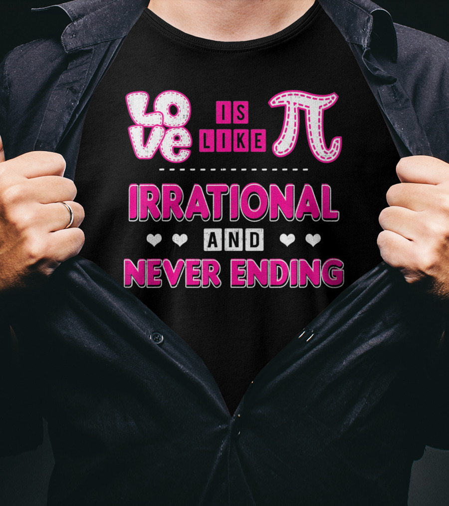 Love Is Like Pi Irrational And Never Ending T-Shirt