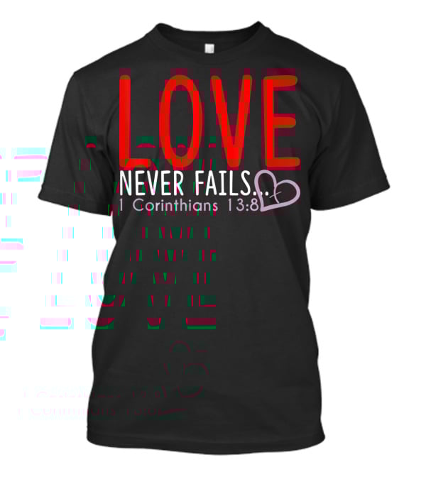 Love Never Fails 1 Corinthians 13:8 Valentine T-Shirt