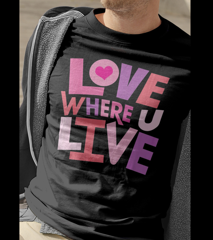 Valentines Day Love Where U Live Heart T-Shirt