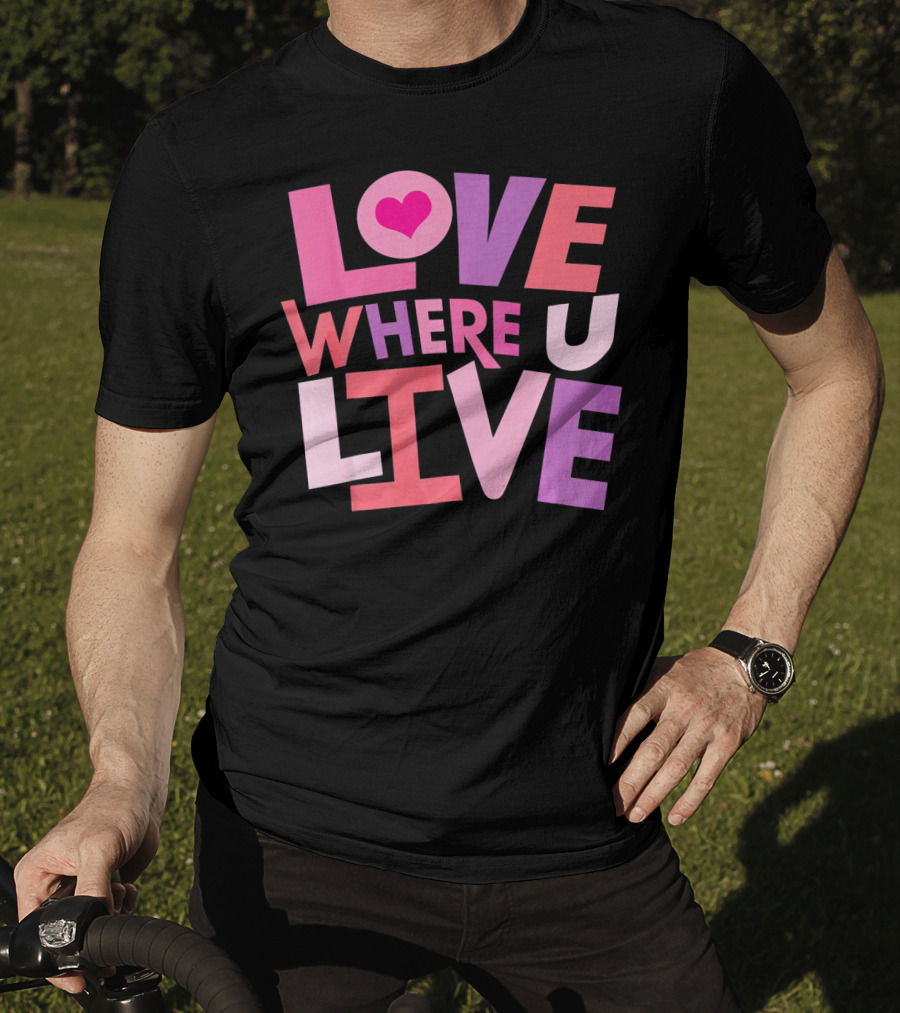 Valentines Day Love Where U Live Heart T-Shirt