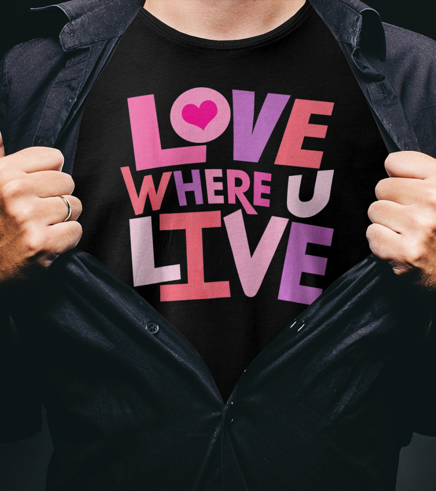 Valentines Day Love Where U Live Heart T-Shirt