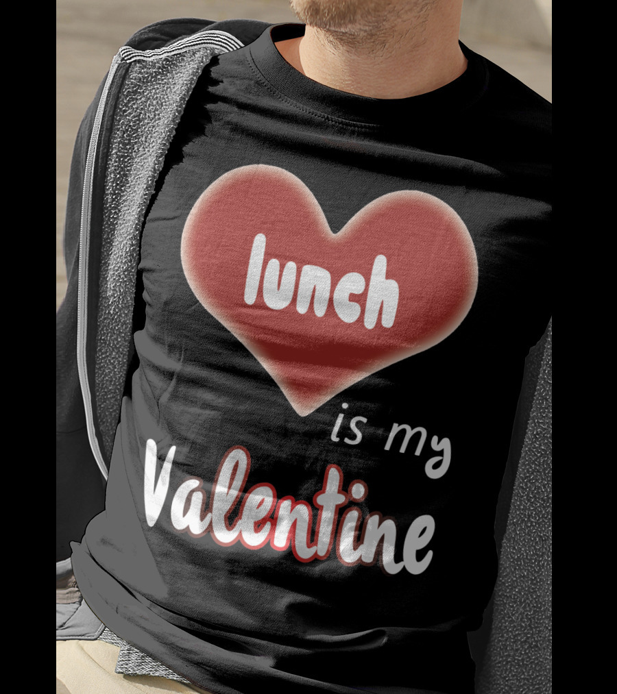Lunch Is My Valentine Heart T-Shirt