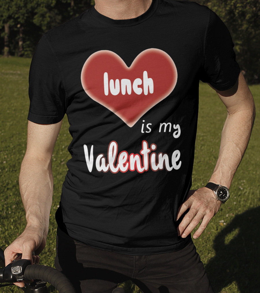 Lunch Is My Valentine Heart T-Shirt