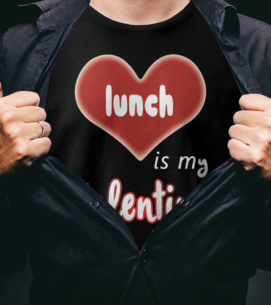 Lunch Is My Valentine Heart T-Shirt