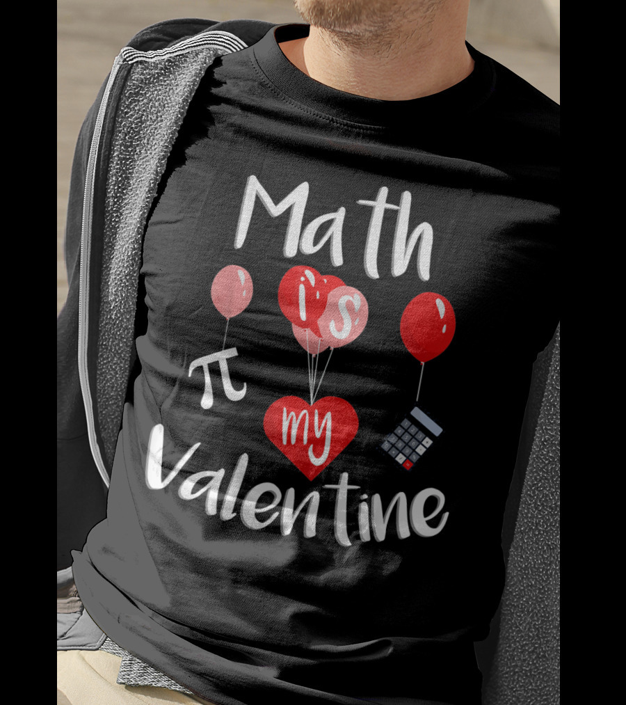 Math Is Pi My Valentine Funny Teacher Balloons Calculator T-Shirt