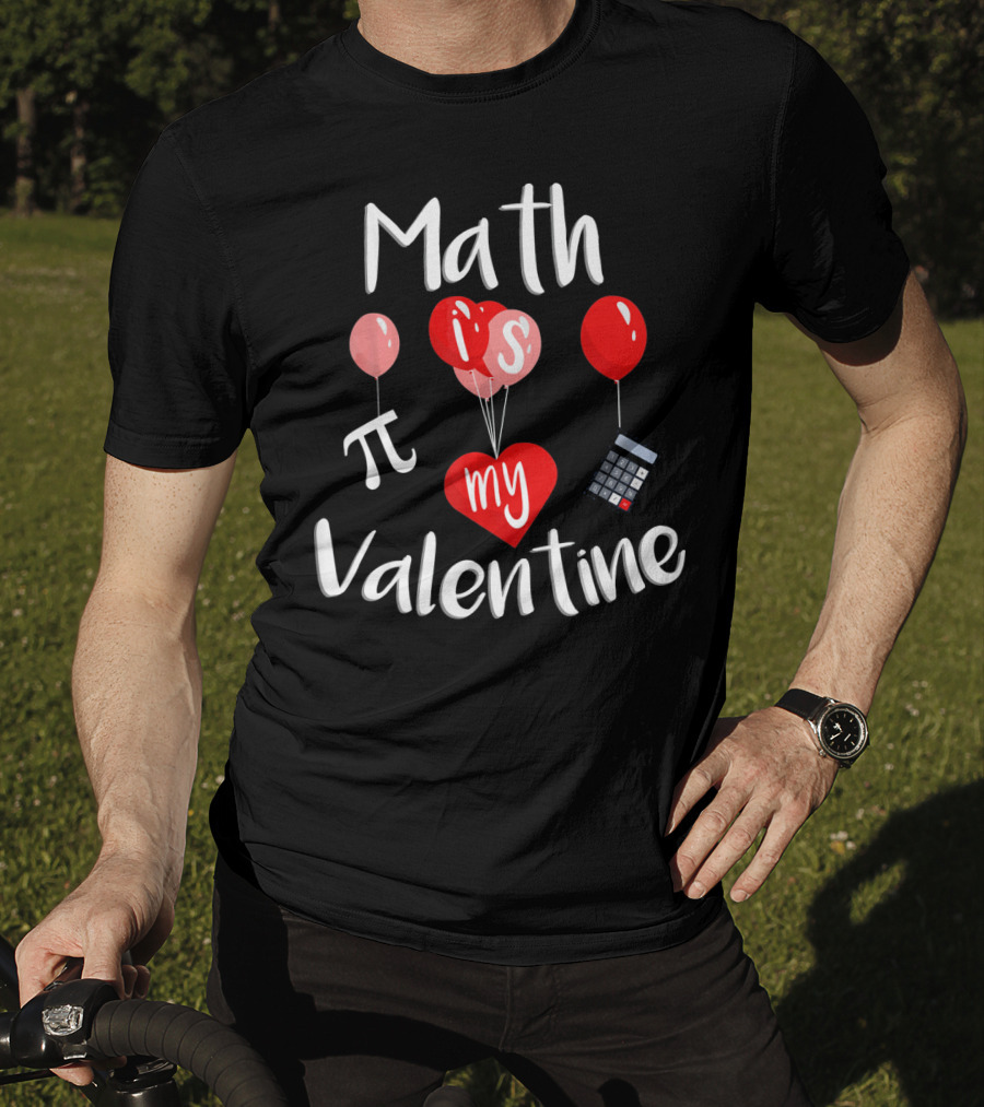 Math Is Pi My Valentine Funny Teacher Balloons Calculator T-Shirt