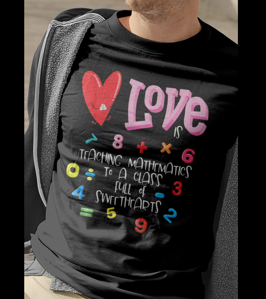Love Is Teaching Mathematics To A Class Full Of Sweethearts T-Shirt