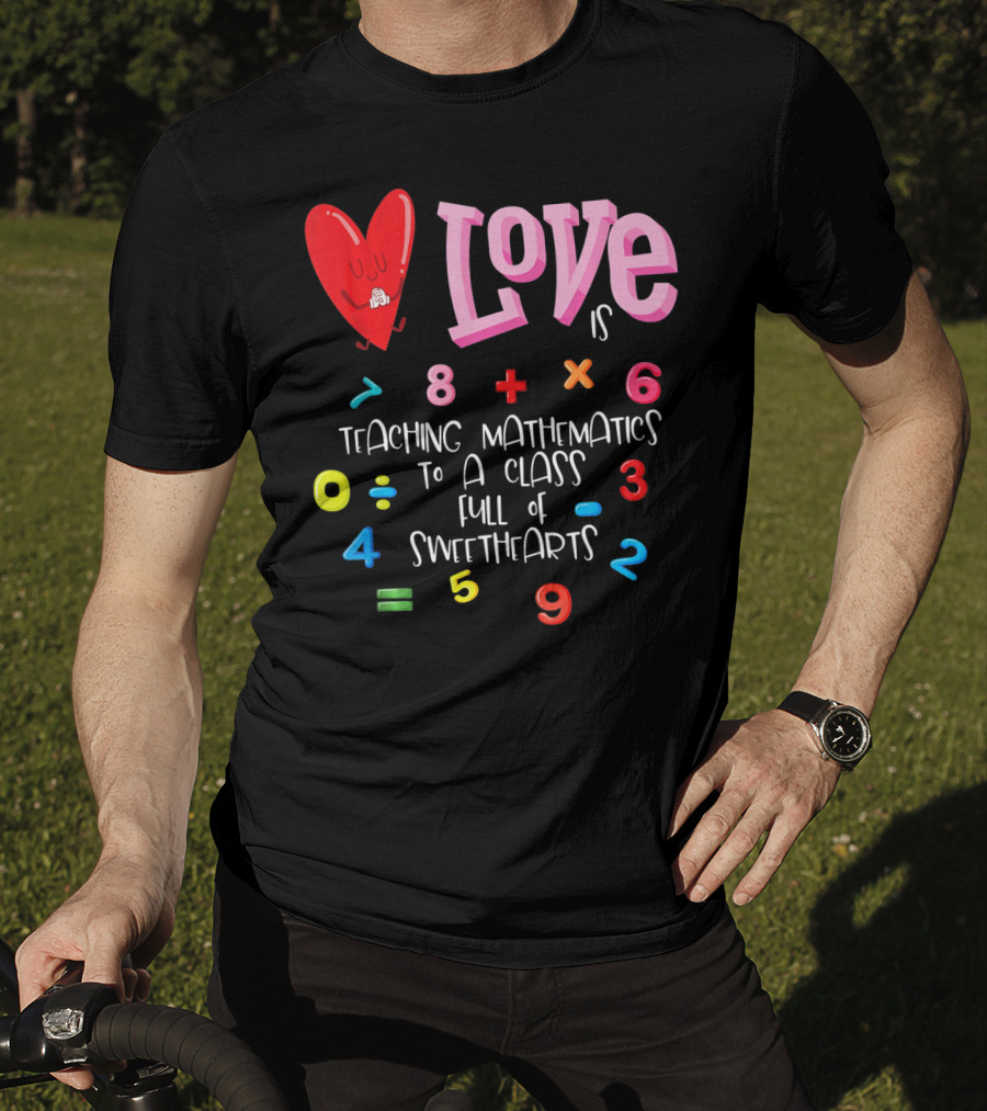 Love Is Teaching Mathematics To A Class Full Of Sweethearts T-Shirt