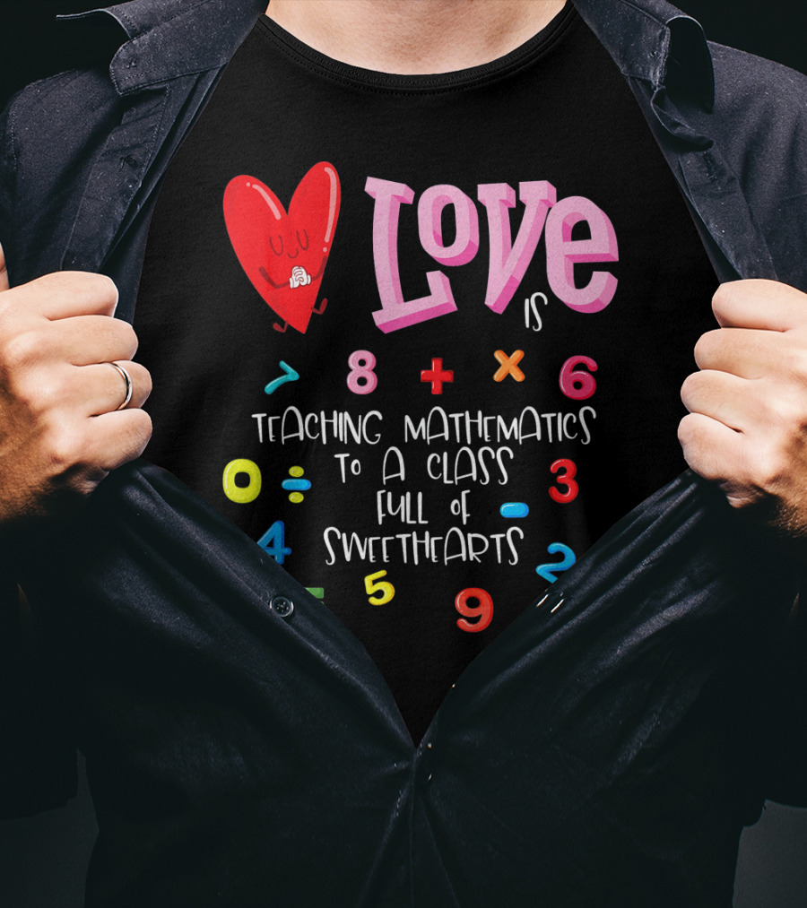 Love Is Teaching Mathematics To A Class Full Of Sweethearts T-Shirt