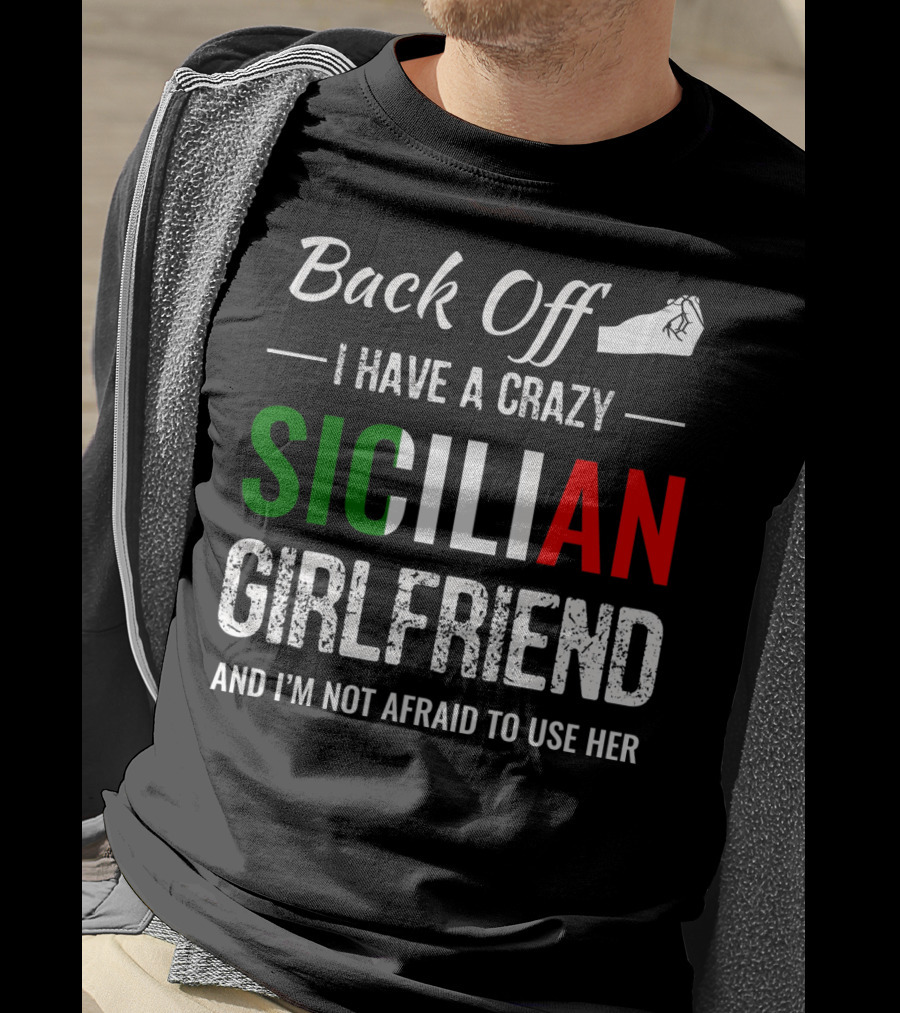 Back Off I Have A Crazy Sicilian Girlfriend And I'm Not Afraid To Use Her T-Shirt