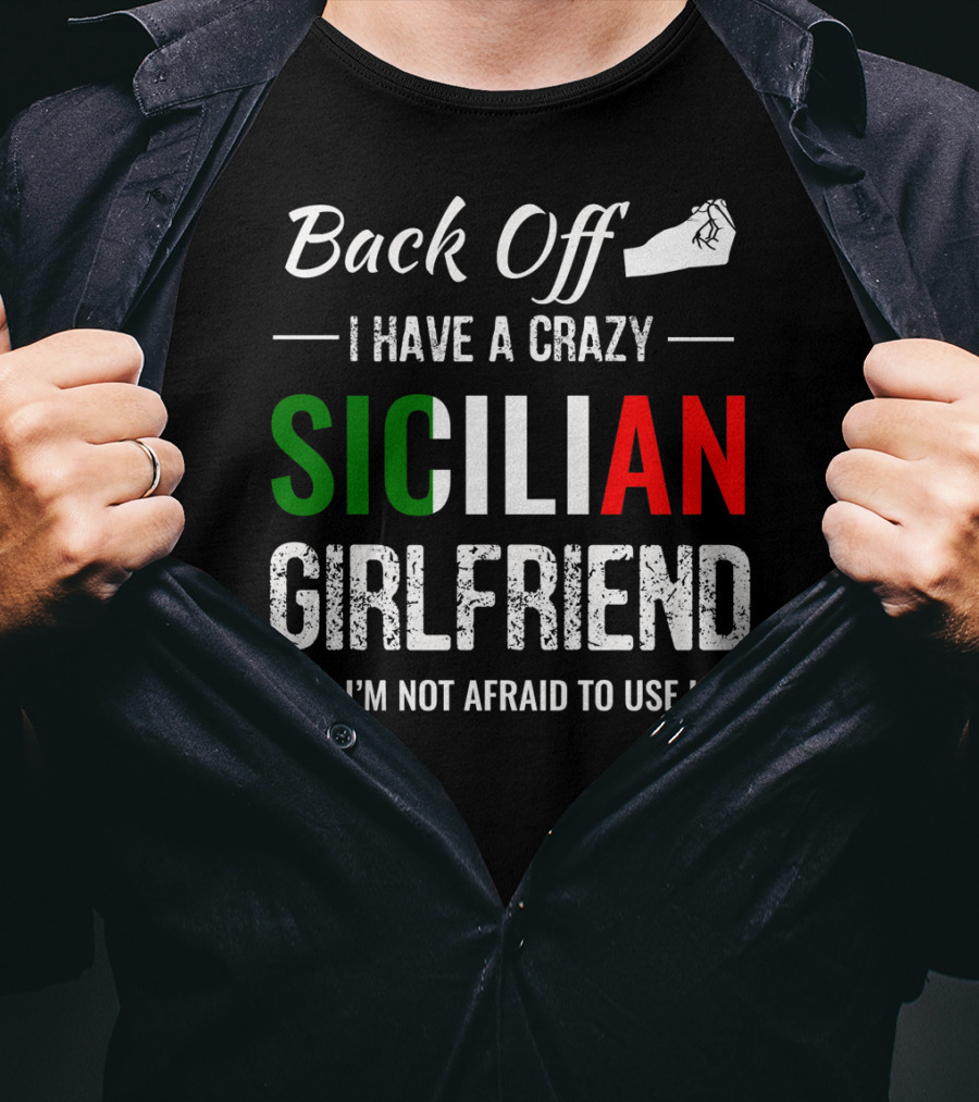 Back Off I Have A Crazy Sicilian Girlfriend And I'm Not Afraid To Use Her T-Shirt