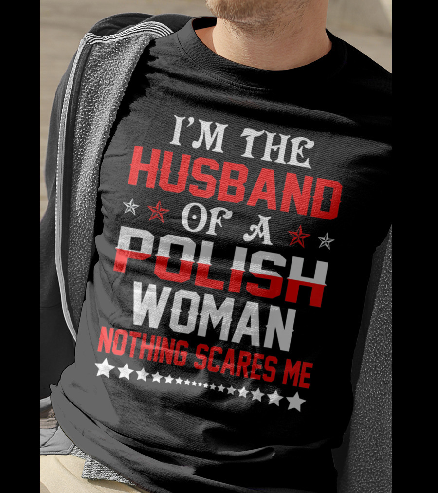 I'm The Husband Of A Polish Woman Nothing Scares Me T-Shirt
