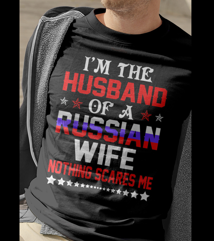 I'm The Husband Of A Russian Wife Nothing Scares Me T-Shirt