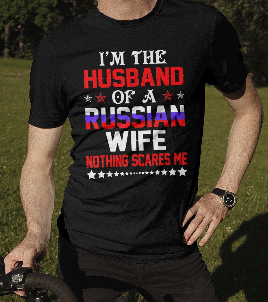 I'm The Husband Of A Russian Wife Nothing Scares Me T-Shirt
