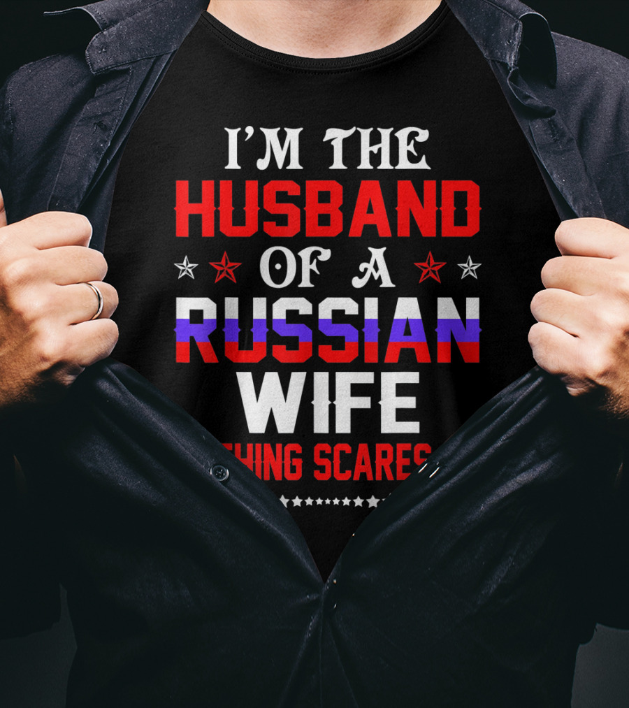 I'm The Husband Of A Russian Wife Nothing Scares Me T-Shirt