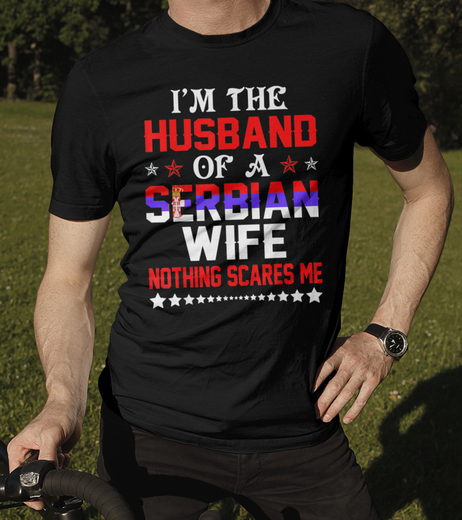 I'm The Husband Of A Serbian Wife Nothing Scares Me T-Shirt