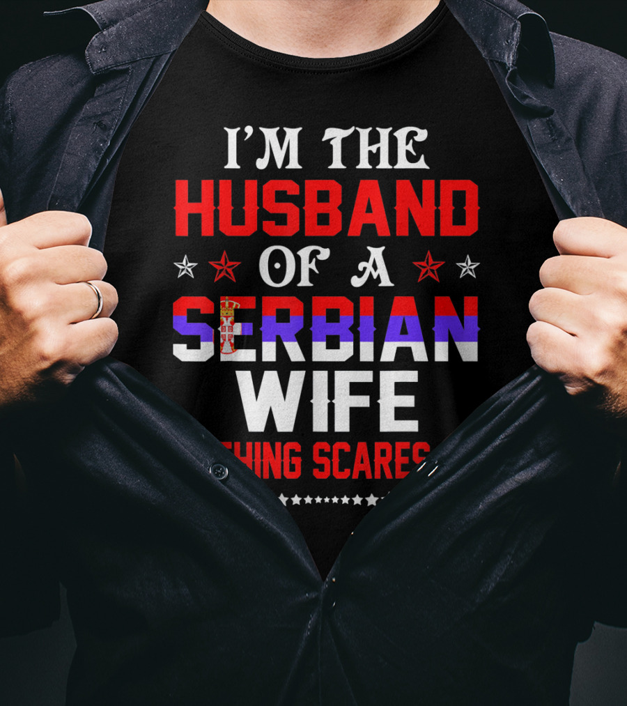 I'm The Husband Of A Serbian Wife Nothing Scares Me T-Shirt