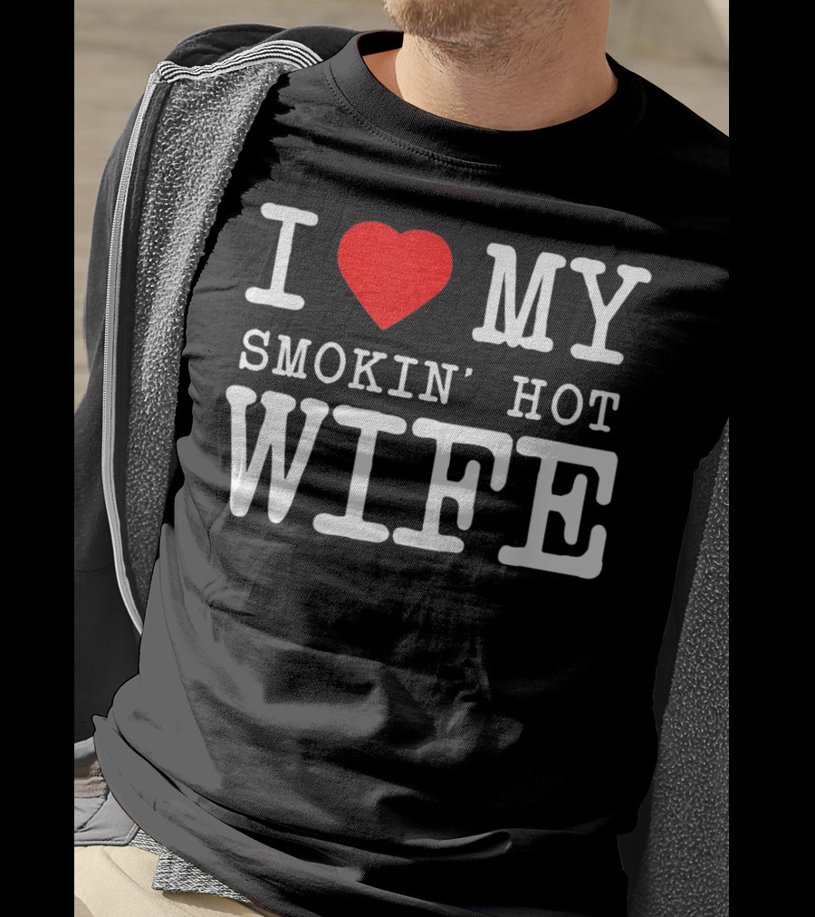 I Love My Smokin' Hot Wife Men's T-Shirt
