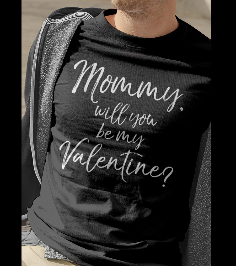 Mommy Will You Be My Valentine? T-Shirt