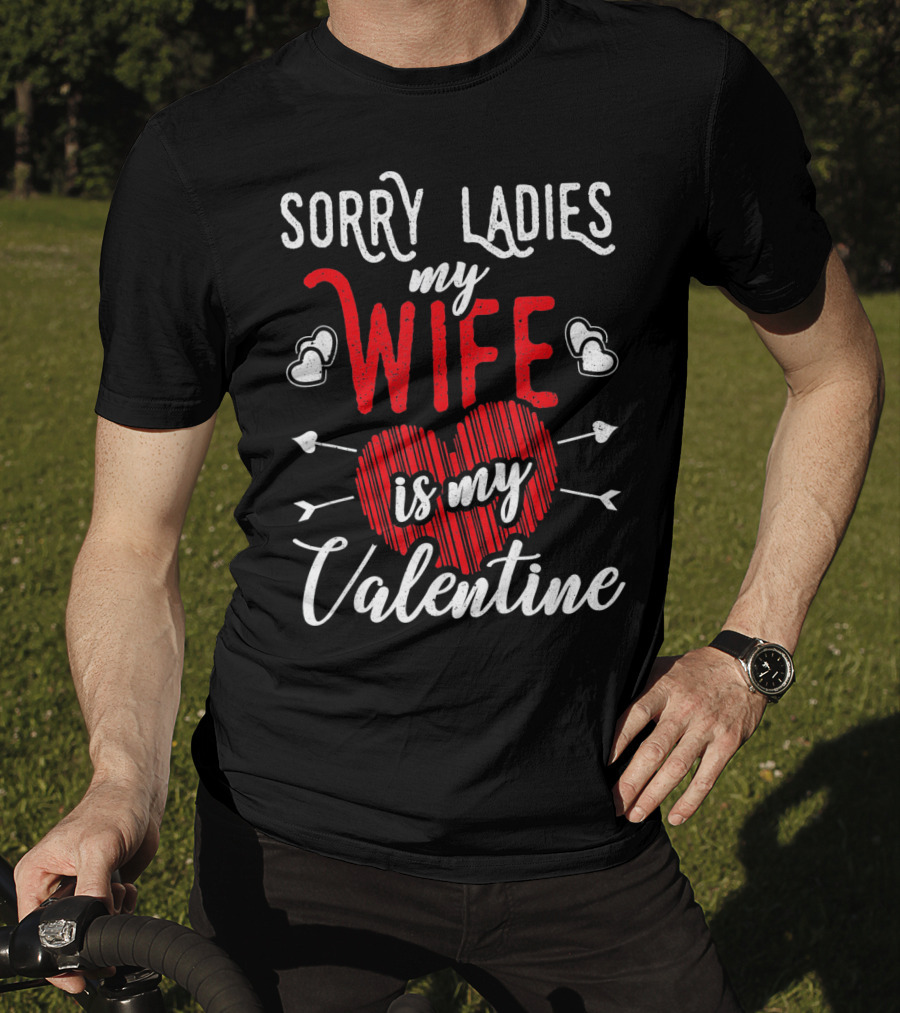 Sorry Ladies My Wife Is My Valentine With Hearts And Arrows T-Shirt
