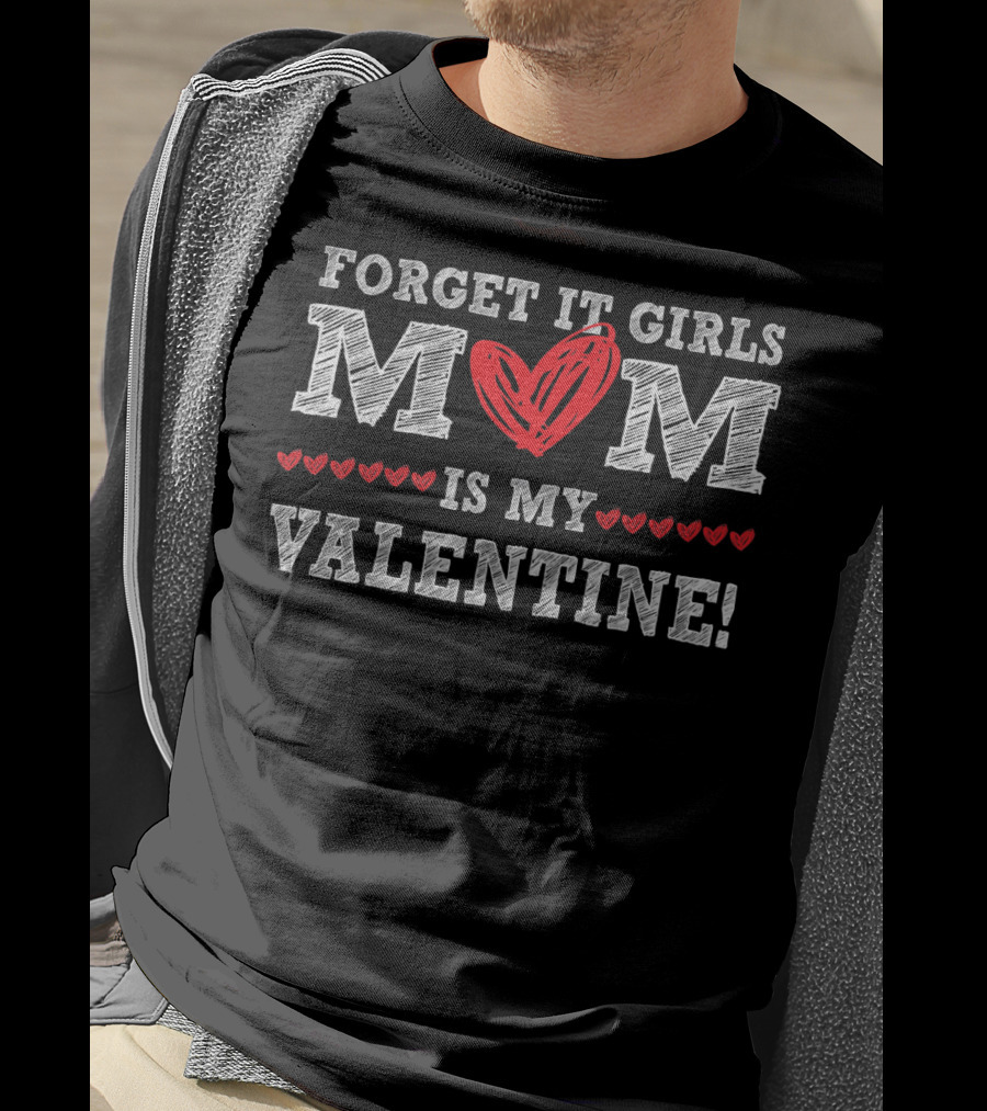 Forget It Girls Mom Is My Valentine Cute Boy Valentine T-Shirt