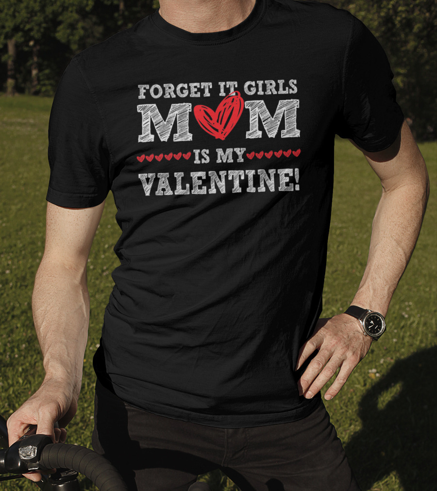 Forget It Girls Mom Is My Valentine Cute Boy Valentine T-Shirt