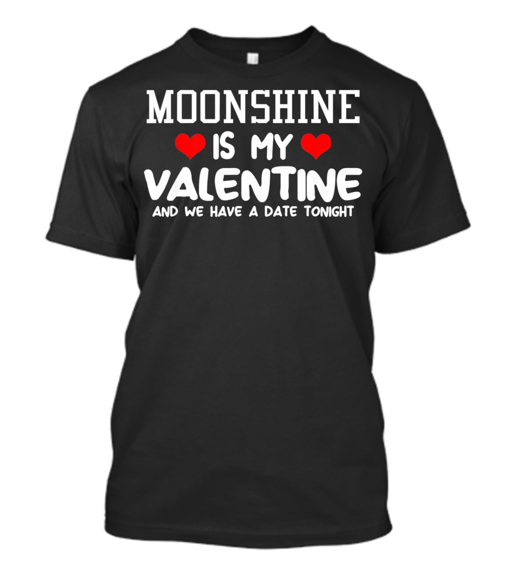 Moonshine Is My Valentine And We Have A Date Tonight T-Shirt