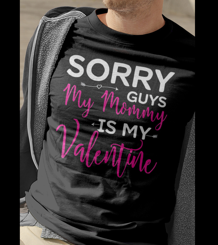 Sorry Guys My Mommy Is My Valentine T-Shirt