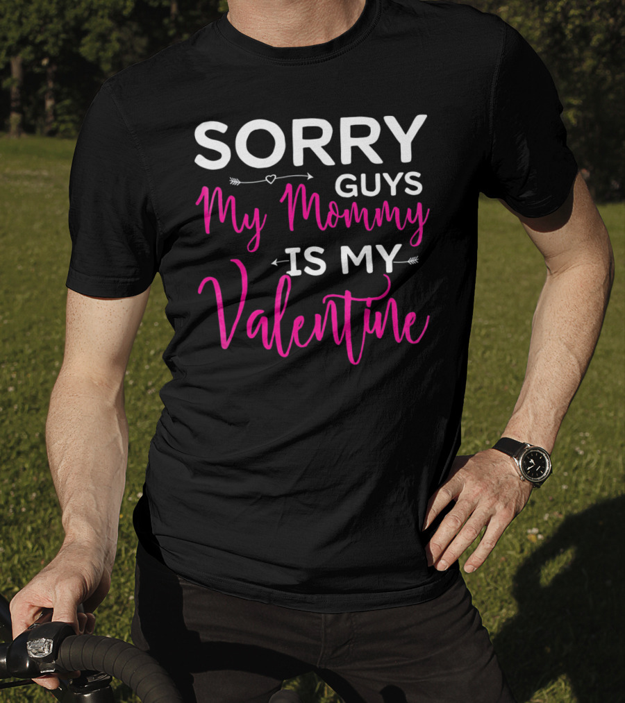 Sorry Guys My Mommy Is My Valentine T-Shirt