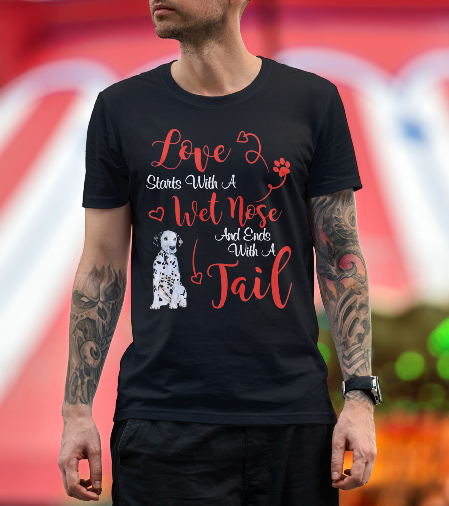 Love Starts With A Wet Nose And Ends With A Tail Dalmatian T-Shirt