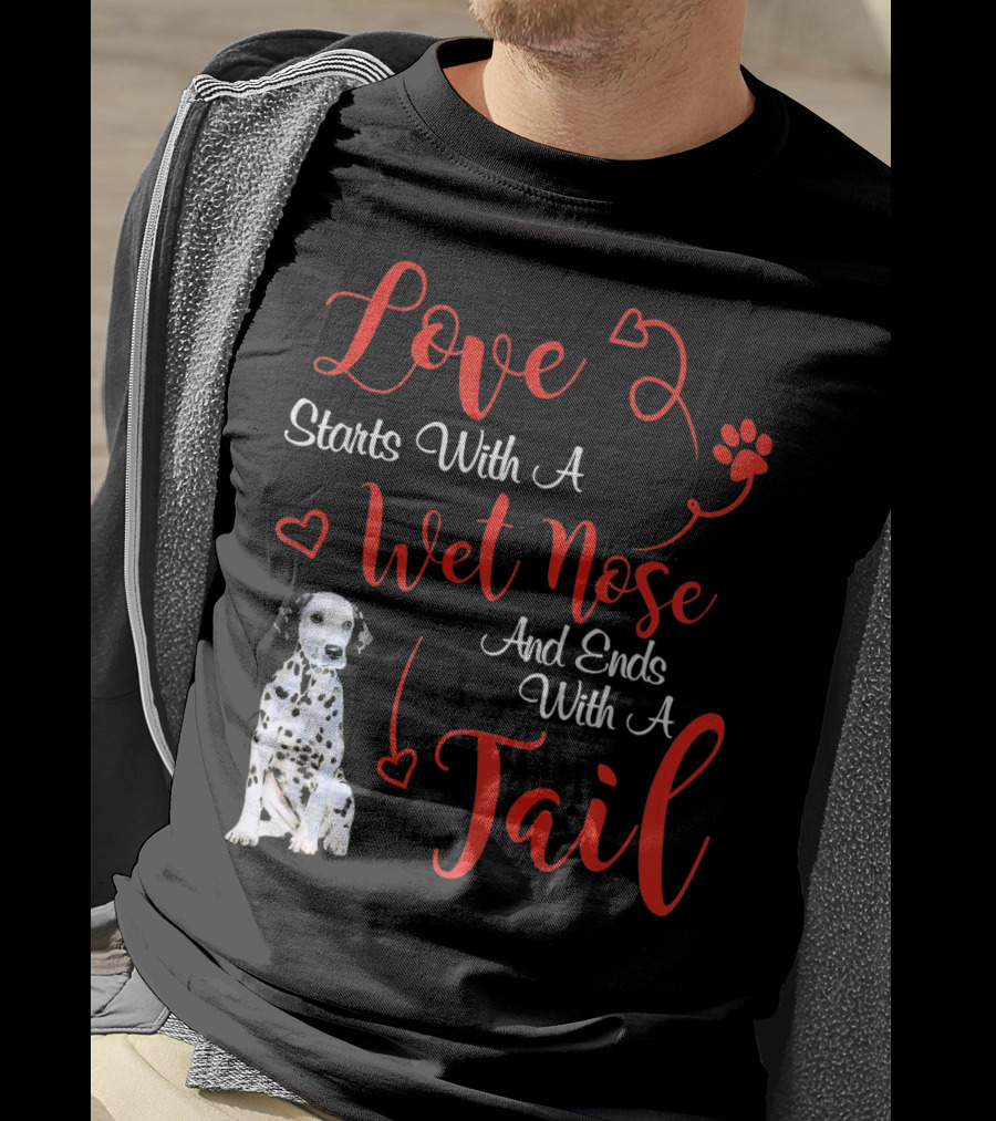 Love Starts With A Wet Nose And Ends With A Tail Dalmatian T-Shirt