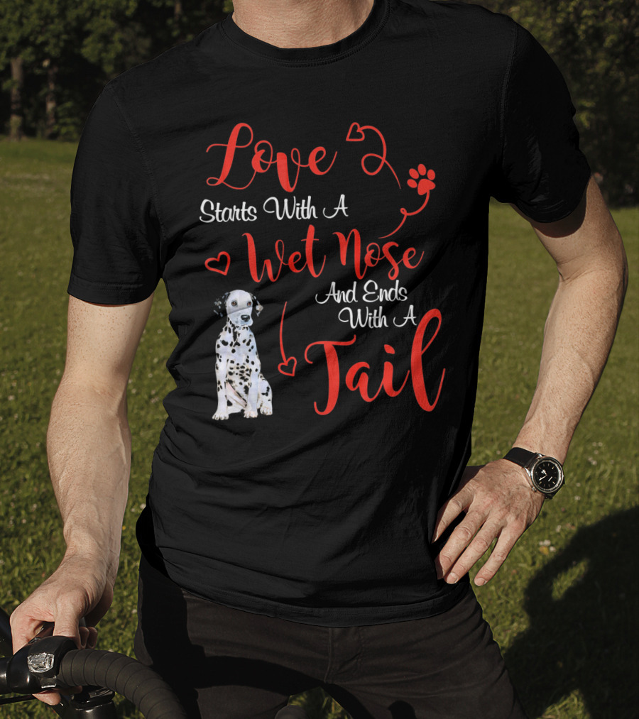 Love Starts With A Wet Nose And Ends With A Tail Dalmatian T-Shirt