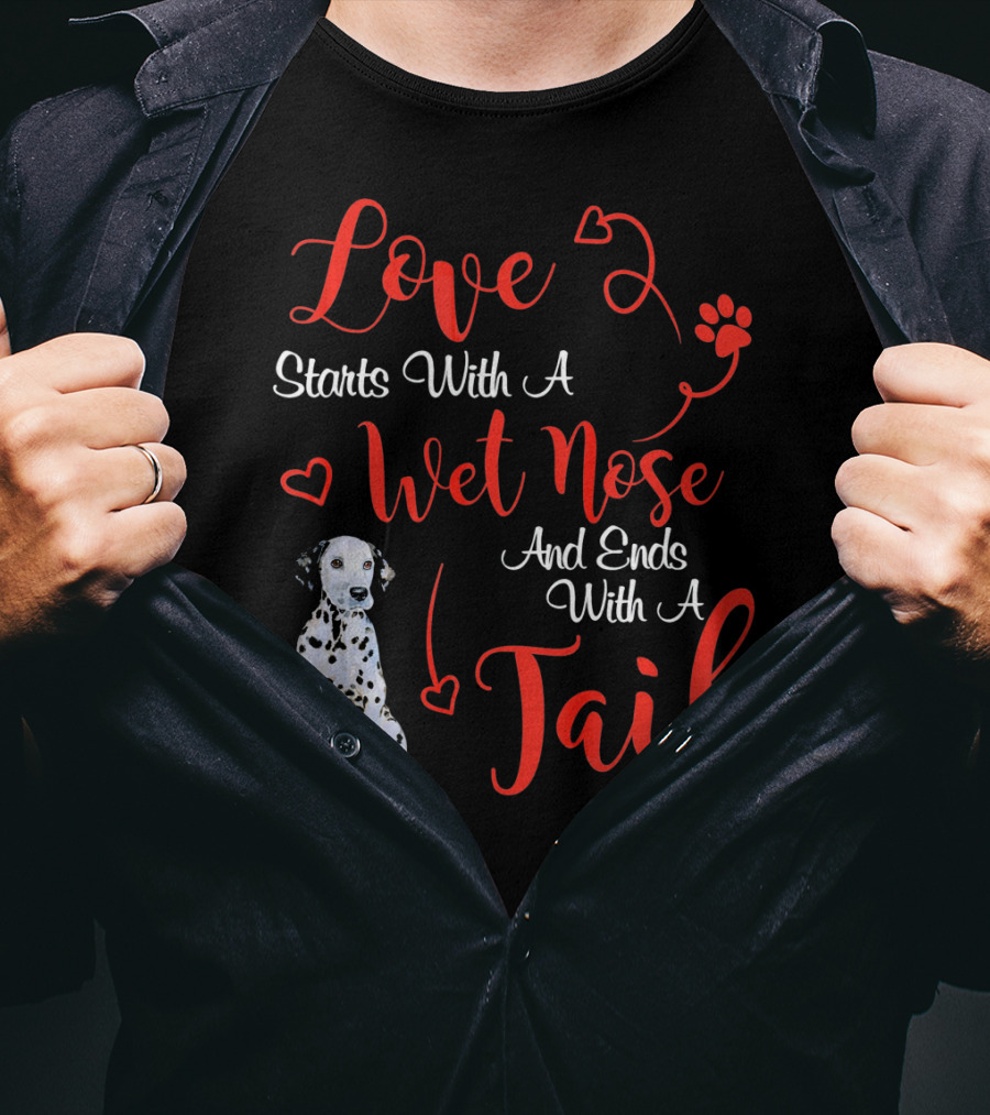 Love Starts With A Wet Nose And Ends With A Tail Dalmatian T-Shirt