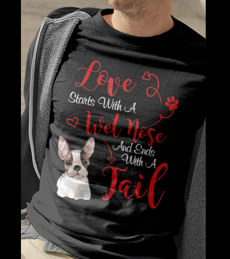 Valentine's Day Love Starts With A Wet Nose And Ends With A Tail Boston Terrier T-Shirt