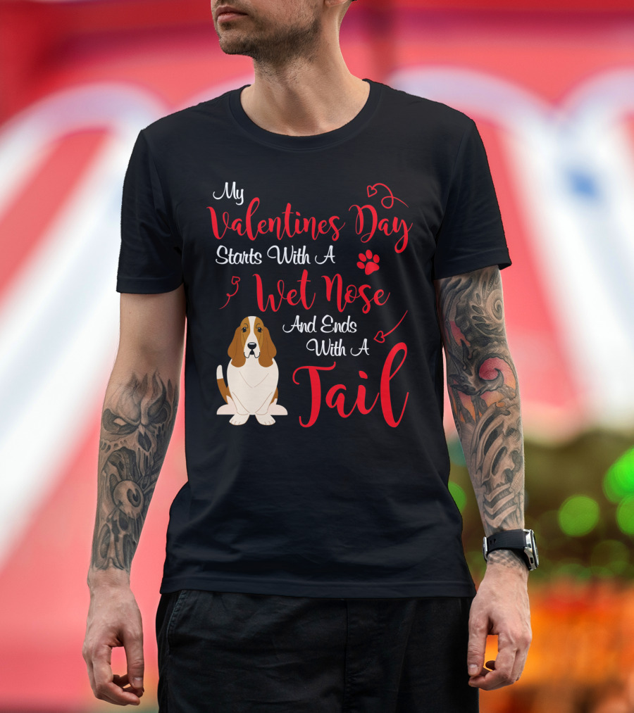 My Valentines Day Starts With A Wet Nose And Ends With A Tail Basset Hound T-Shirt