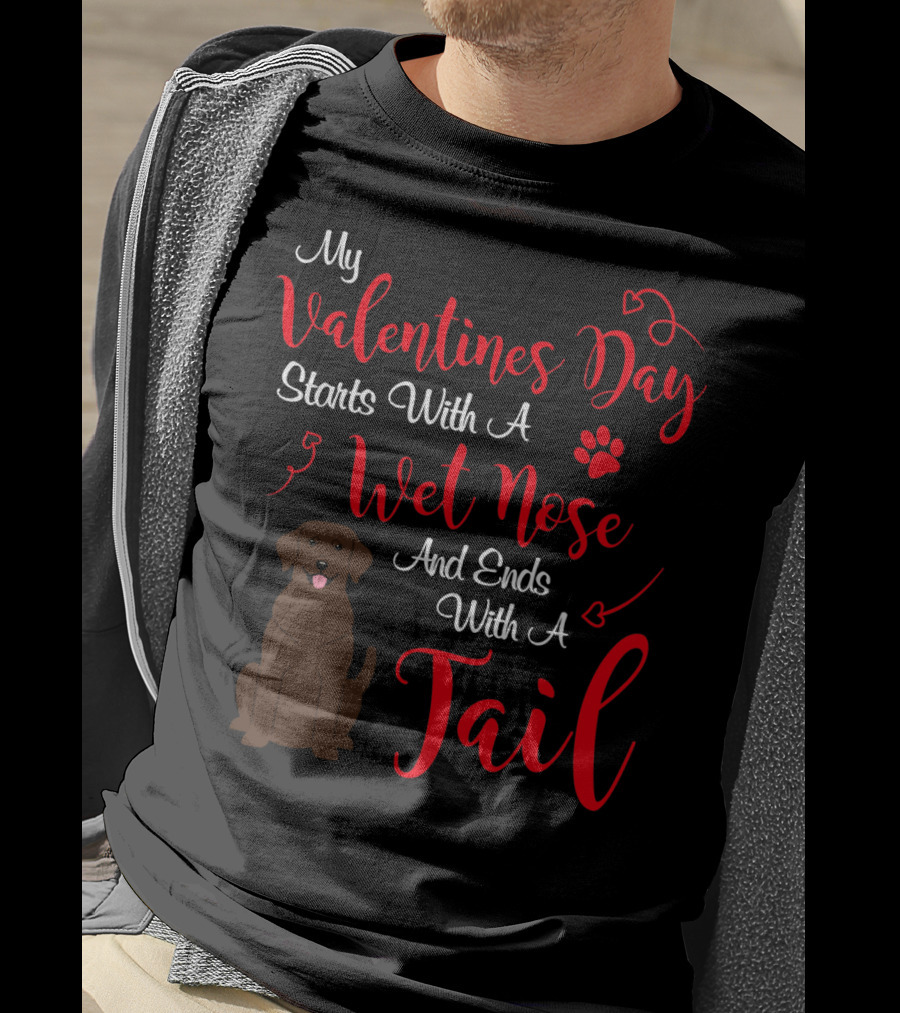 My Valentines Day Starts With A Wet Nose And Ends With A Tail T-Shirt