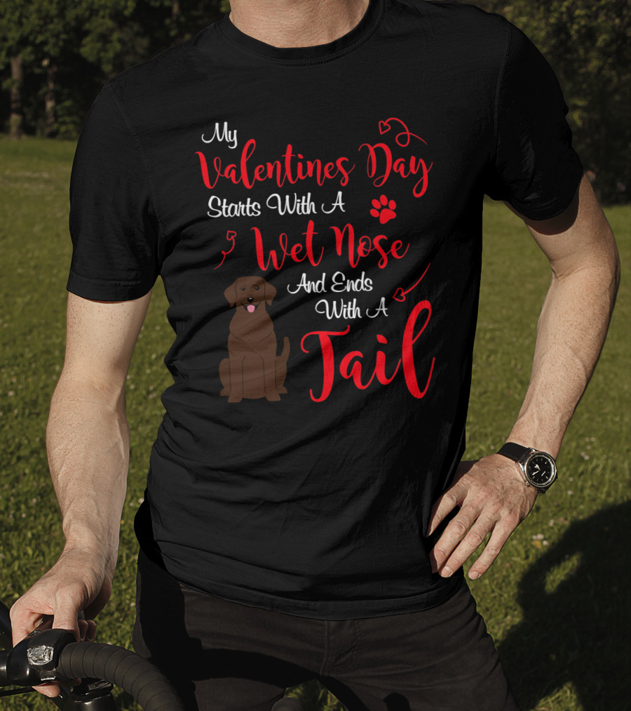 My Valentines Day Starts With A Wet Nose And Ends With A Tail T-Shirt