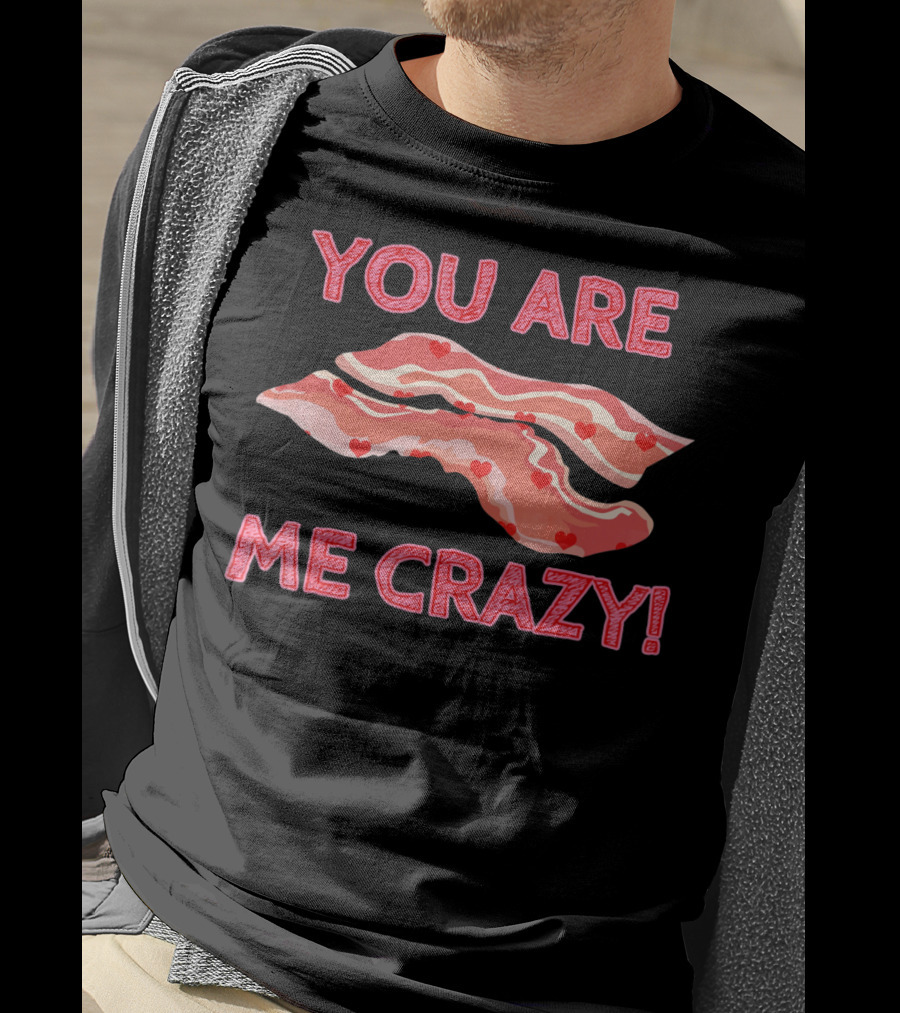 You Are Bacon Me Crazy Funny Valentine Hearts T-Shirt