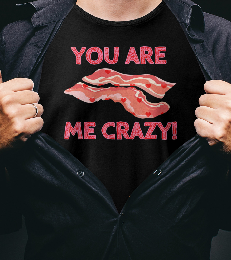 You Are Bacon Me Crazy Funny Valentine Hearts T-Shirt