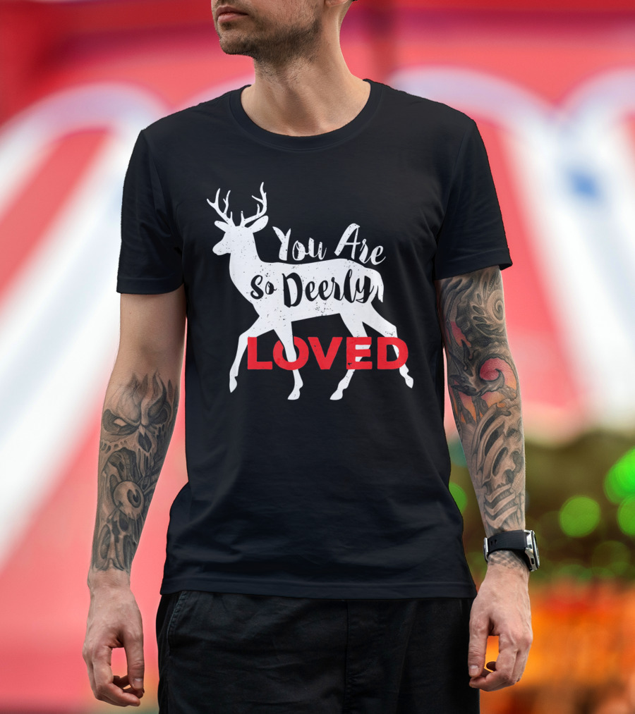 You Are So Deerly Loved Deer Buck Valentine T-Shirt